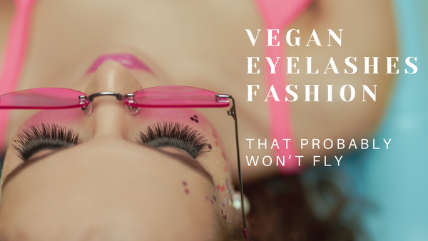 Vegan Eyelashes Fashion That Probably Won’t Fly